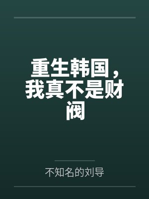 重生韩国，我真不是财阀