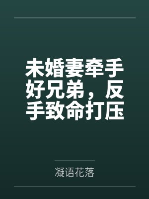 未婚妻牵手好兄弟，反手致命打压