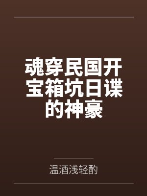 魂穿民国开宝箱坑日谍的神豪