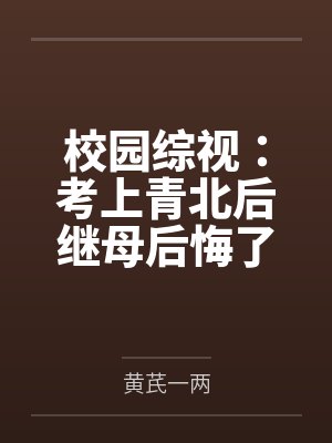 校园综视：考上青北后继母后悔了