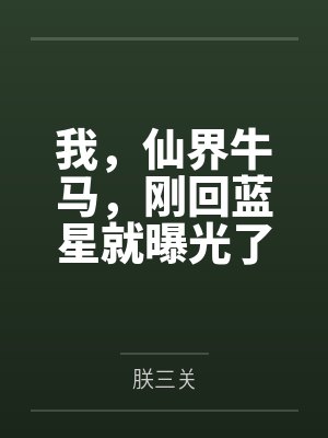 我，仙界牛马，刚回蓝星就曝光了