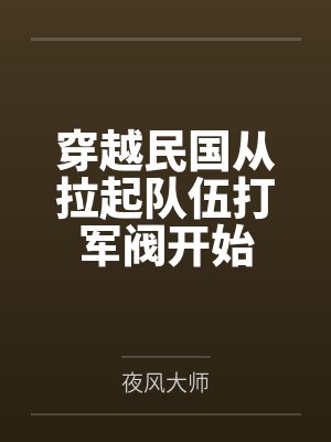 穿越民国从拉起队伍打军阀开始