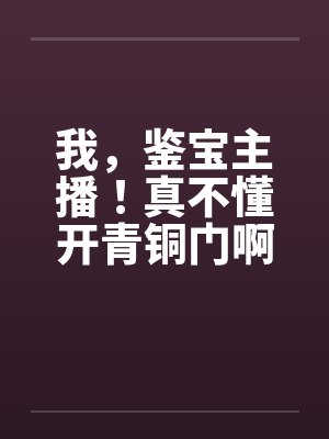 我，鉴宝主播！真不懂开青铜门啊