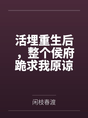 活埋重生后，整个侯府跪求我原谅