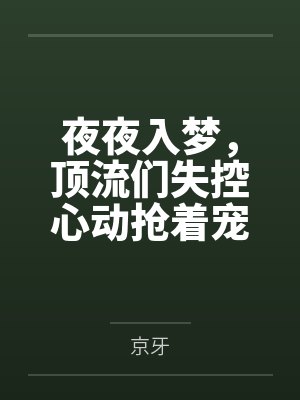夜夜入梦，顶流们失控心动抢着宠