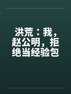 洪荒：我，赵公明，拒绝当经验包