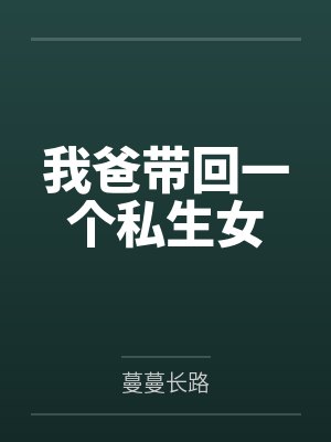 我爸带回的养女从小就是歪的漫剧