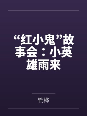 “红小鬼”故事会：小英雄雨来