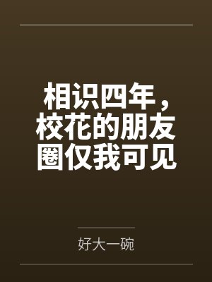 相识四年，校花的朋友圈仅我可见