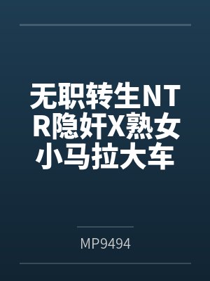 无职转生NTR隐奸X熟女小马拉大车