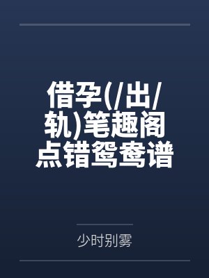 借孕(/出/轨)笔趣阁点错鸳鸯谱笔趣阁无弹窗
