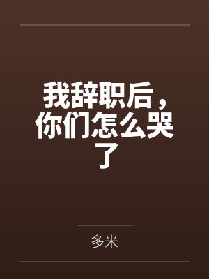 我辞职后，你们怎么哭了