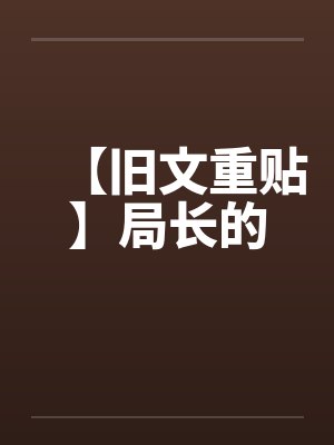 【旧文重贴】局长的