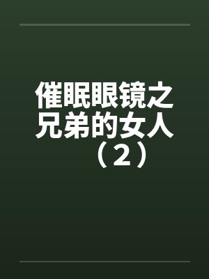 催眠眼镜之兄弟的女人（２）